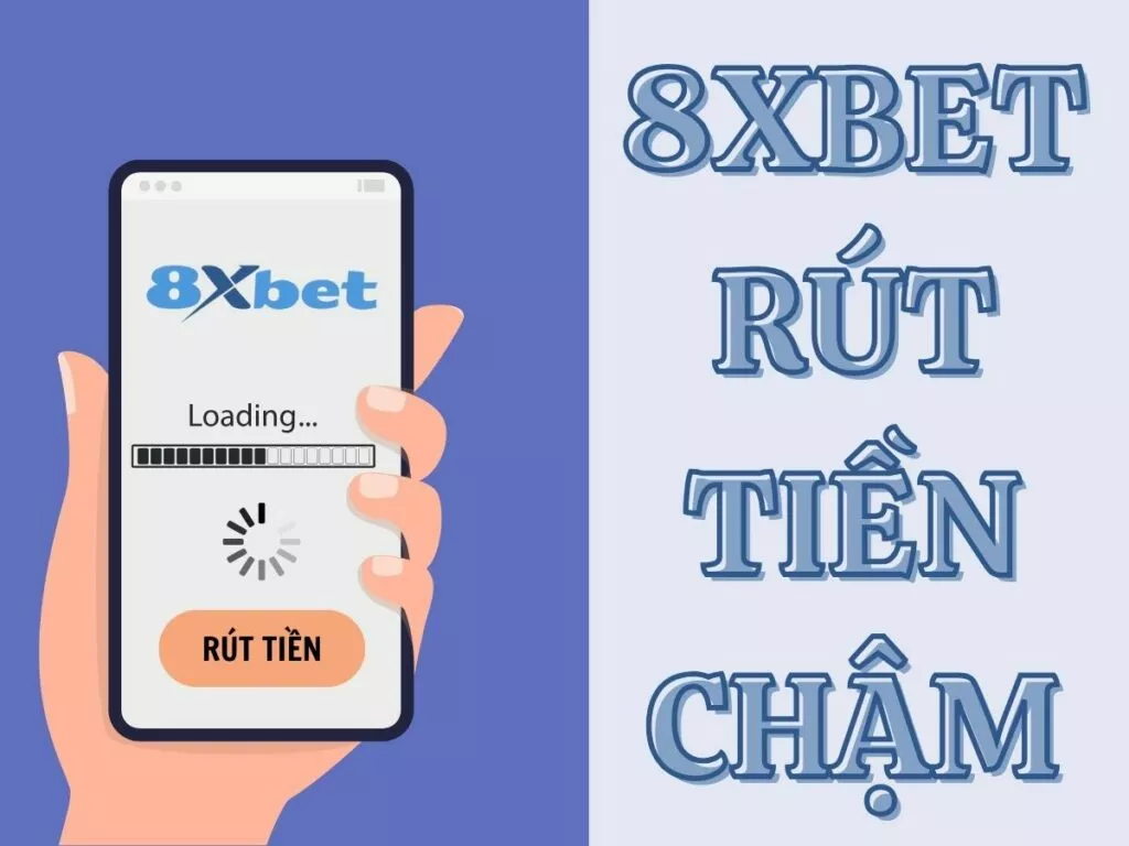 Khắc Phục Tình Trạng Rút Tiền Chậm Tại 8Xbet 1 8xbet rut tien cham