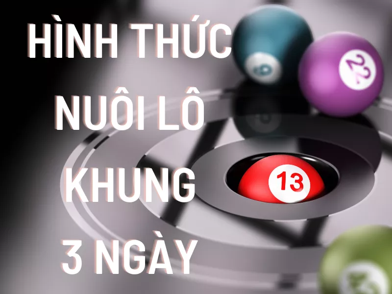 "Tỷ Lệ Nuôi Lô Khung 3 Ngày Chuẩn Nhất - Hướng Dẫn Chi Tiết" 3 Những hình thức nuôi lô khung 3 ngày