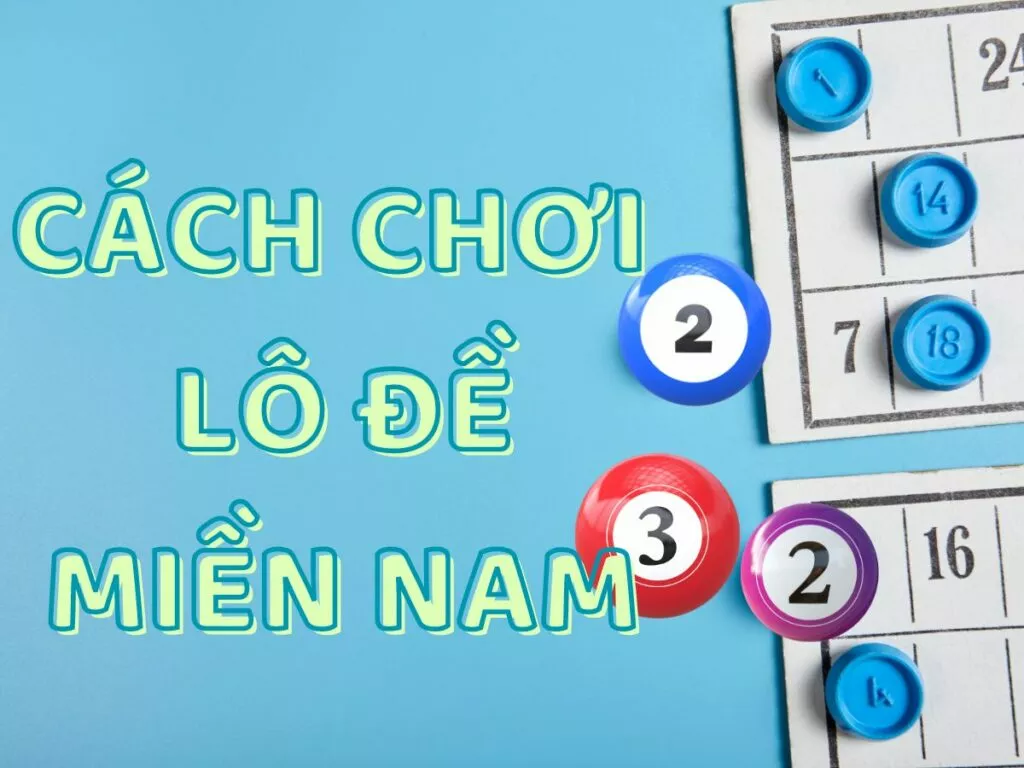 Cách chơi lô đề miền Nam trên trang uy tín chi tiết 1 huong dan cach choi lo de mien nam