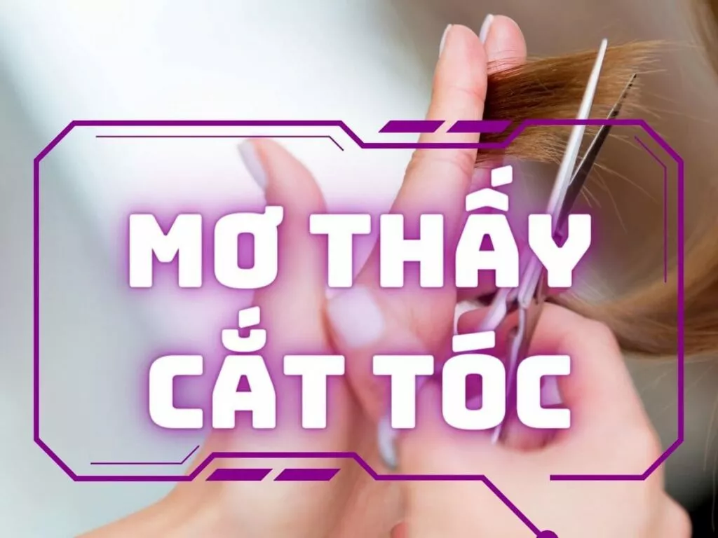 Mơ Thấy Cắt Tóc: Điềm Báo & Số Đánh May Mắn 13 mo thay cat toc