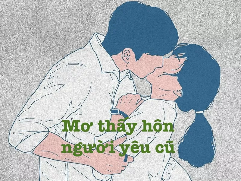 Giải mã giấc mơ hôn nhau & đánh con gì may mắn? 3 Mơ thấy hôn người yêu cũ