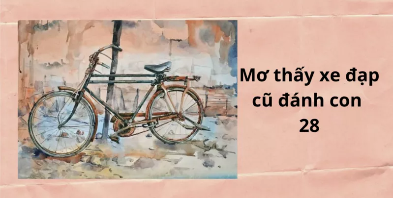Giải mã giấc mơ thấy xe đạp và con số may mắn 4 Mơ thấy xe đạp cũ đánh con 28