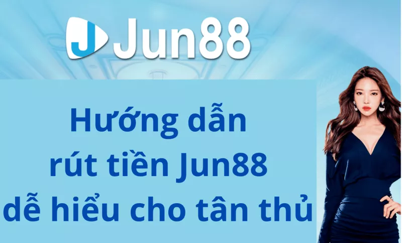 Hướng dẫn rút tiền Jun88 cho người mới bắt đầu dễ hiểu 2 Hướng dẫn rút tiền Jun88 dễ hiểu cho tân thủ