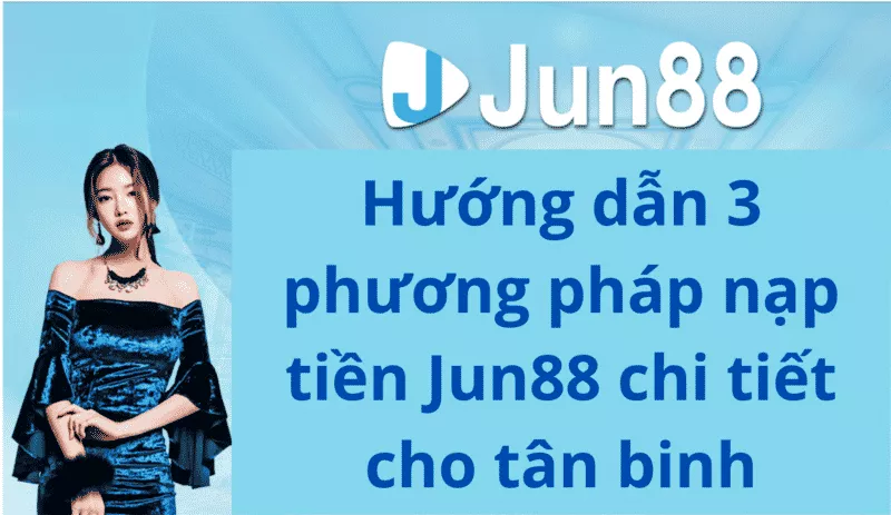 Nạp tiền Jun88: 3 phương pháp dễ dàng cho tân binh 2 Hướng dẫn 3 phương pháp nạp tiền Jun88 chi tiết cho tân binh