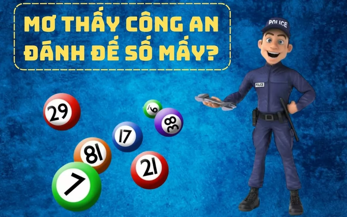 Công An Số Mấy? Mơ Thấy Công An Đánh Số Gì? 5 Mơ thấy công an nên đánh đề số mấy?