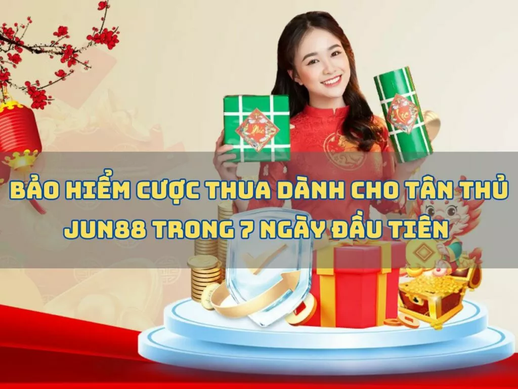 Bảo hiểm cược thua Jun88 cho tân thủ 7 ngày đầu 1 bao hiem cuoc thua danh cho tan thu jun88