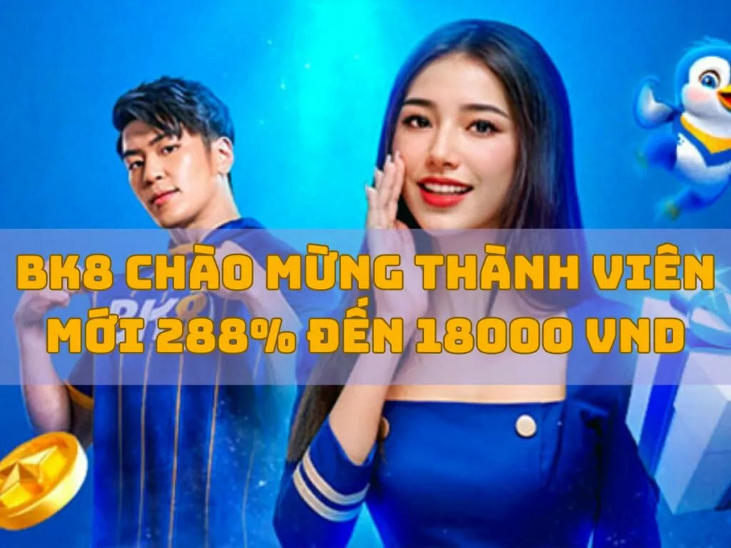 bk8 thuong thanh vien moi den 288