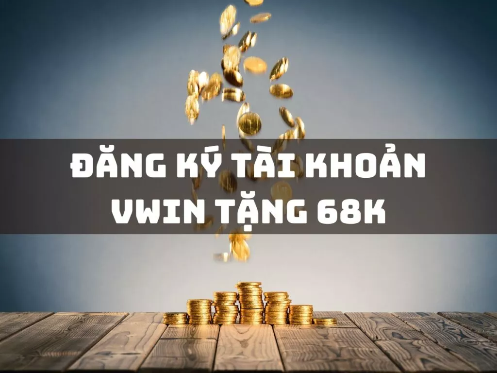 Tạo Tài Khoản VWIN Nhận Ngay 68K Thưởng 1 dang ky tai khoan vwin tang 68k
