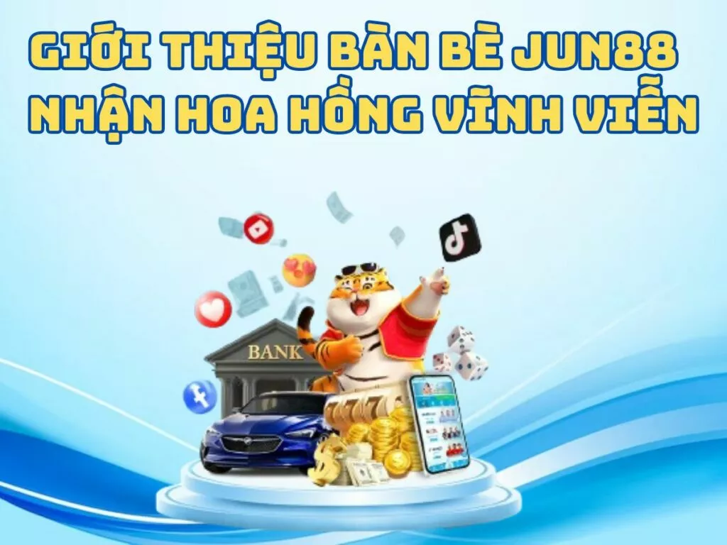 Giới thiệu bạn bè Jun88 - Nhận hoa hồng trọn đời 1 gioi thieu ban be tham gia jun88 nhan hoa hong vinh vien