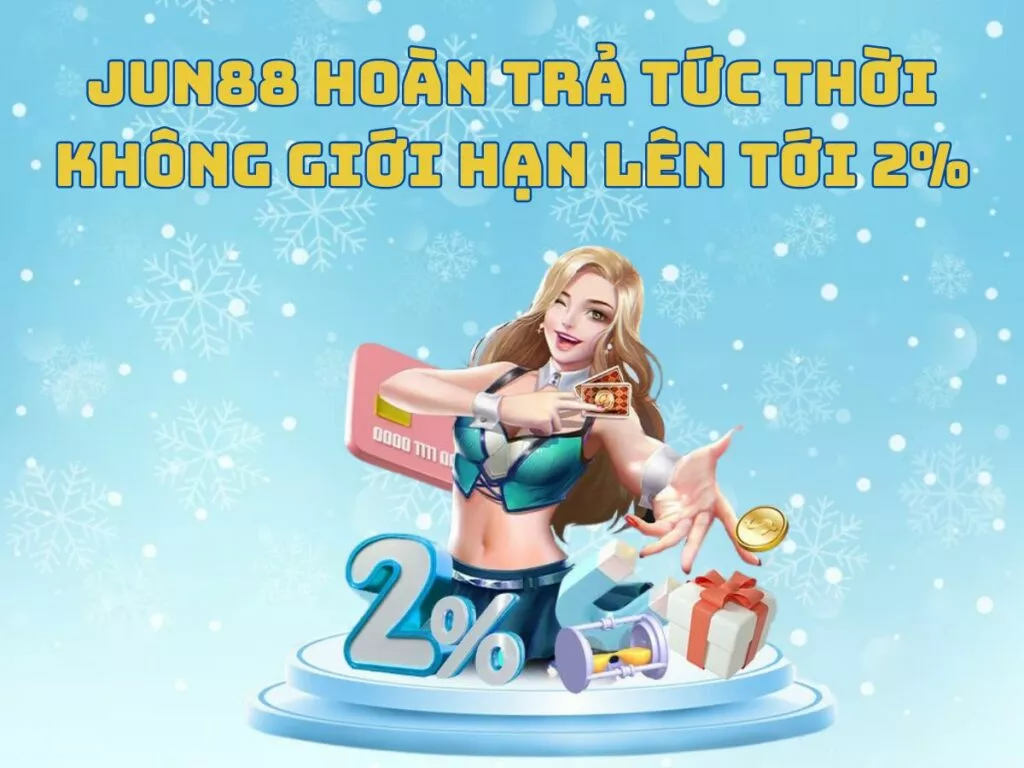 Jun88: Hoàn trả ngay không giới hạn tới 2% cho người chơi 1 jun88 hoan tra khong gioi han den 2