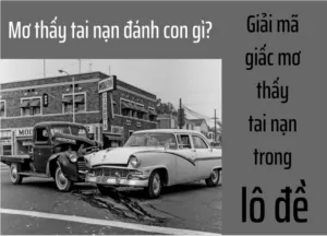 mơ thấy tai nạn đánh con gì? giải mã giấc mơ thấy tai nạn trong lô đề