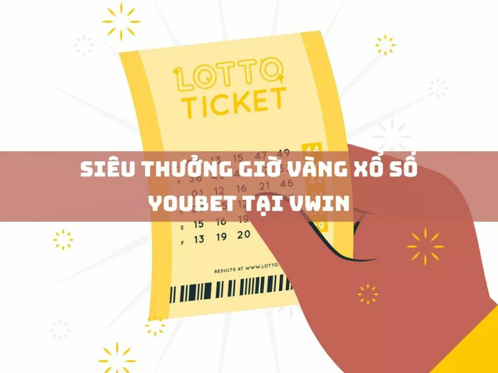 Siêu Thưởng Giờ Vàng Xổ Số Youbet Tại Vwin - Khám Phá Ngay! 1 sieu thuong gio vang xo so youbet tai vwin