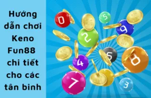 hướng dẫn chơi keno fun88 chi tiết