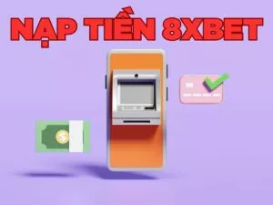 hướng dẫn nạp tiền 8xbet tiện lợi chỉ 5 phút