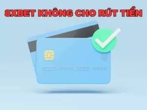nguyên nhân 8xbet không cho rút tiền và cách khắc phục