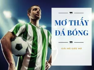 giải mã chi tiết về giấc mơ thấy đá bóng