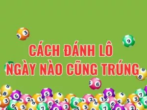 hướng dẫn cách đánh lô ngày nào cũng trúng