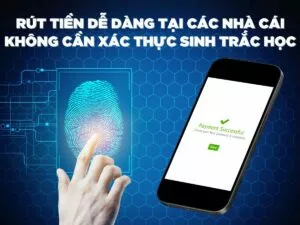 rút tiền dễ dàng tại các nhà cái không cần xác thực sinh trắc học